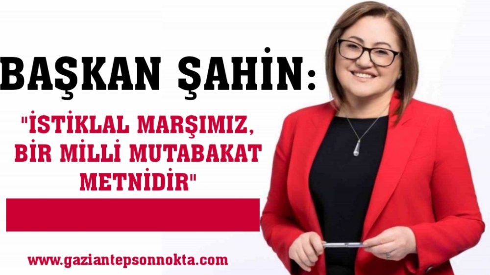 Şahin: "İstiklal Marşımız, bir milli mutabakat metnidir"