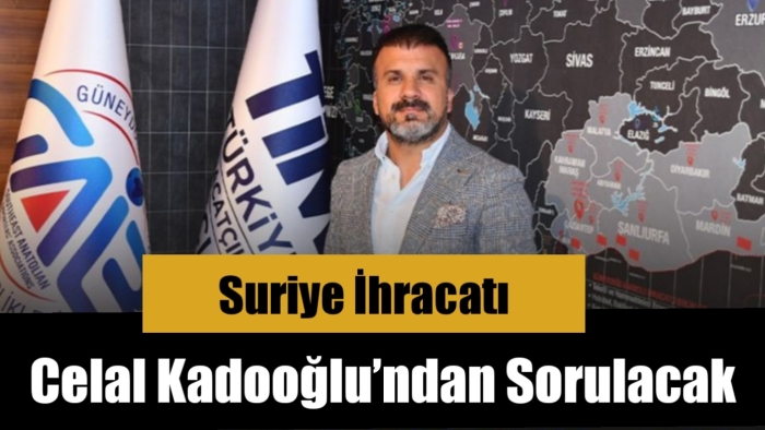 Suriye İhracatı Celal Kadooğlu’ndan Sorulacak