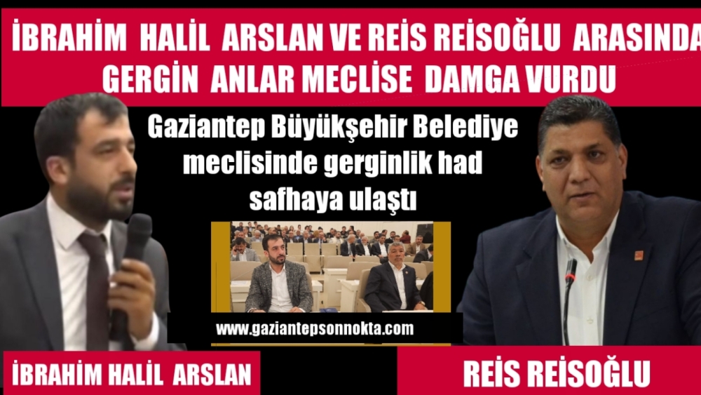 İBRAHİM  HALİL  ARSLAN VE REİS REİSOĞLU  ARASINDA  GERGİN  ANLAR MECLİSE  DAMGA VURDU