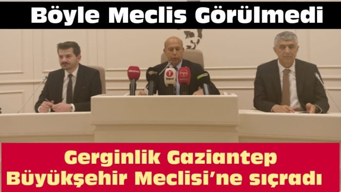 Gerginlik Gaziantep Büyükşehir Meclisi’ne sıçradı