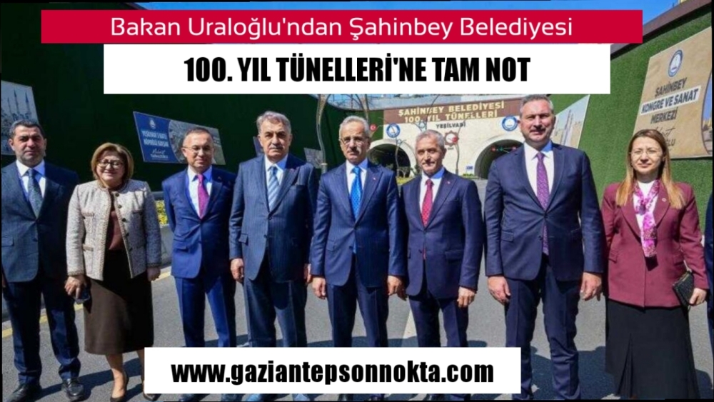 Bakan Uraloğlu’ndan Şahinbey Belediyesi 100. yıl tünelleri'ne tam not