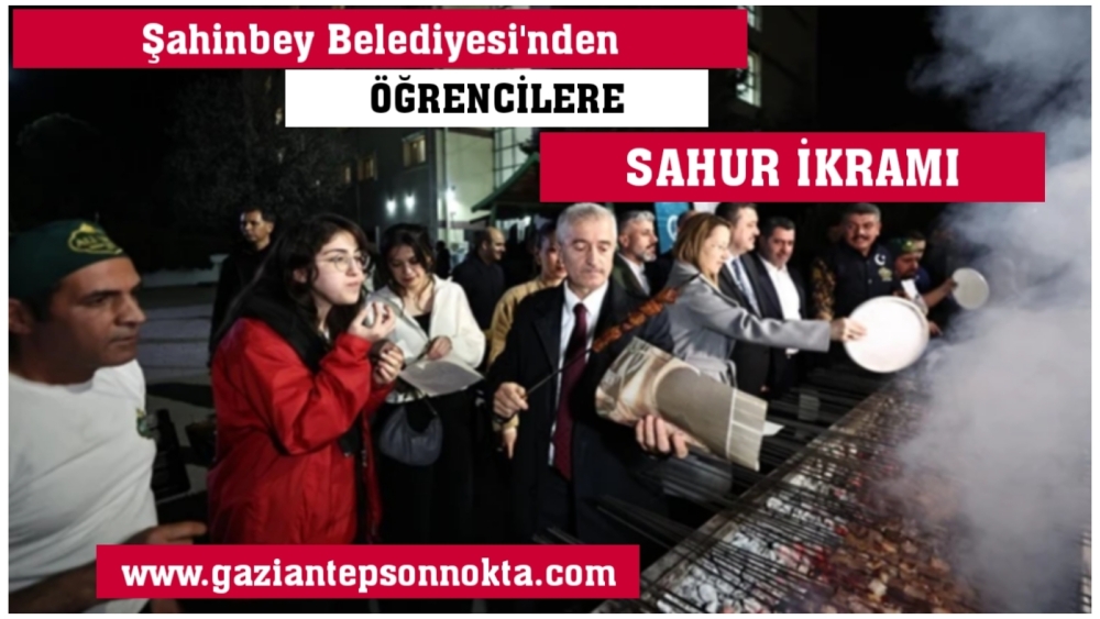 ŞAHİNBEY BELEDİYESİ’NDEN ÖĞRENCİLERE SAHUR İKRAMI