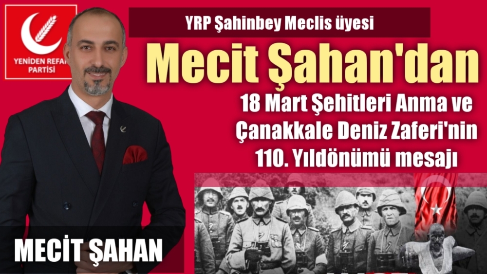 YRP Şahinbey Meclis üyesi Mecit Şahan'dan  18 Mart Şehitleri Anma ve Çanakkale Deniz Zaferi'nin 110. Yıldönümü mesajı