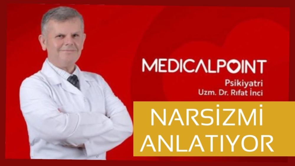 Medıcal Poınt Gaziantep Hastanesi Psikiyatri Uzmanı Dr. Rıfat İnci, Narsizmi Anlatıyor