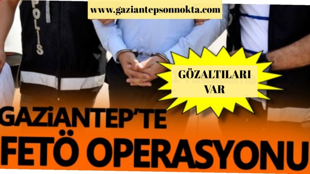 Son dakika! Gaziantep'te FETÖ operasyonu