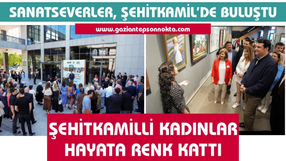 ŞEHİTKAMİLLİ KADINLAR HAYATA RENK KATTI