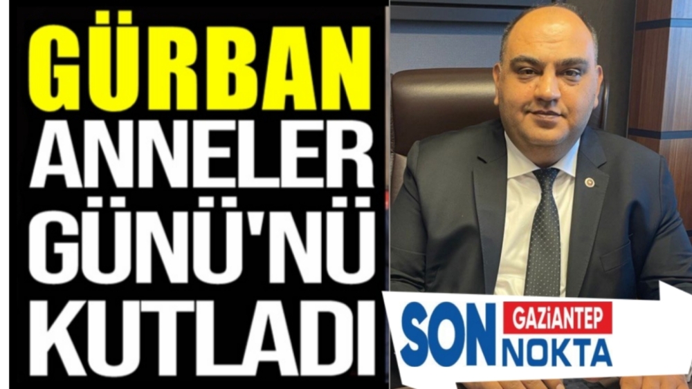 İYİ Parti Gaziantep Milletvekili Gürban’dan duygu yüklü Anneler Günü mesajı