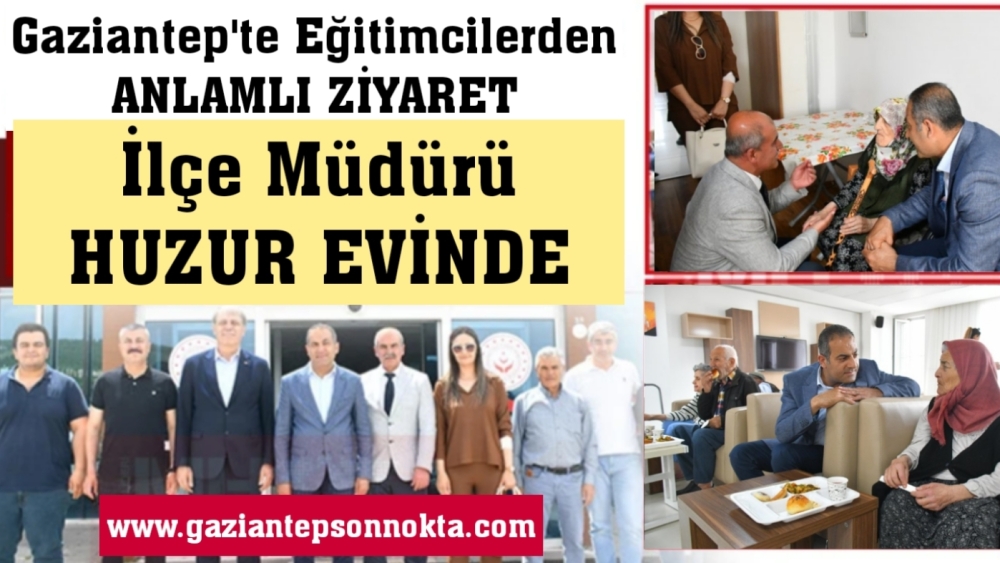 Gaziantep’te Eğitimcilerden anlamlı ziyaret