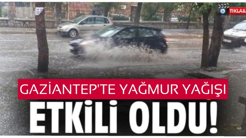 Gaziantep'te kuvvetli sağanak yağış etkili