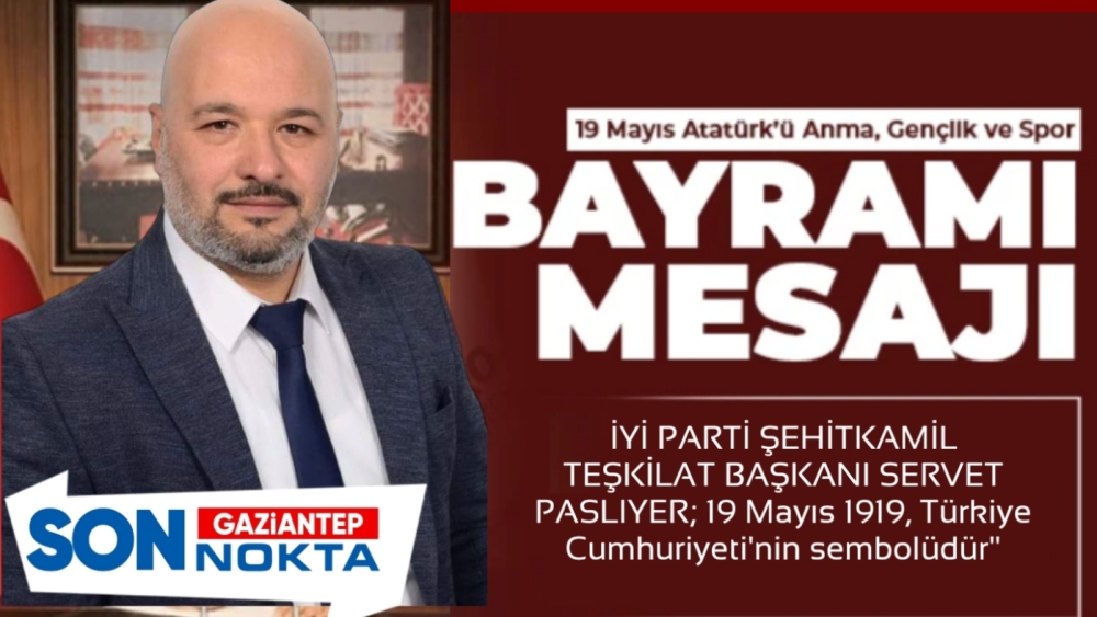 İYİ Parti Şehitkamil Teşkilat Başkanı Servet Paslıyer'den 19 Mayıs mesajı