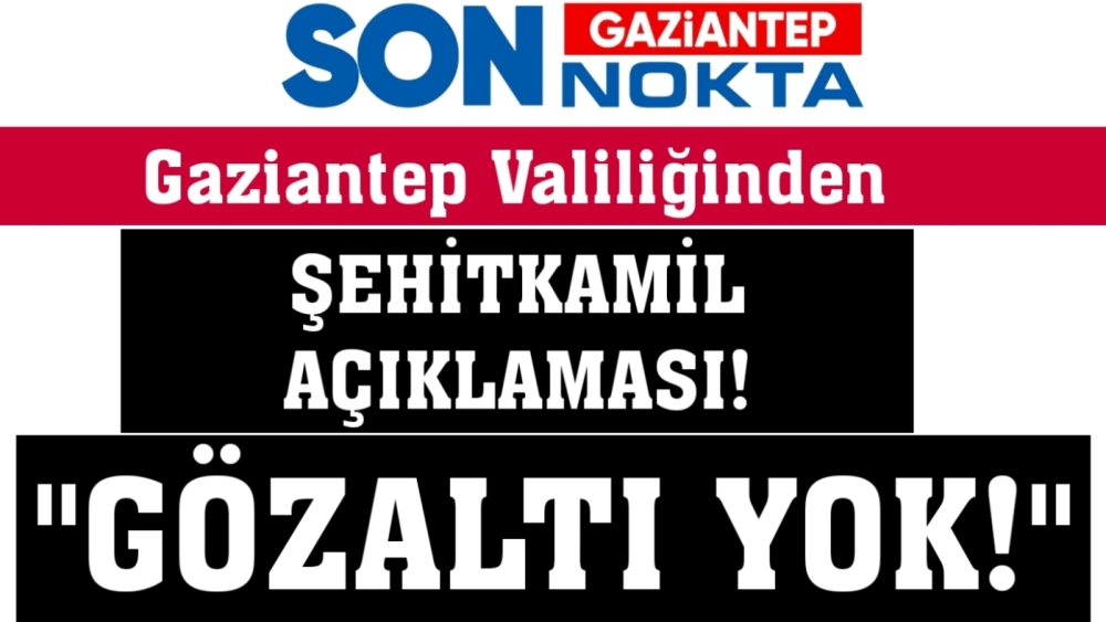 Gaziantep Valiliğinden Şehitkamil'deki Gözaltı Açıklaması!