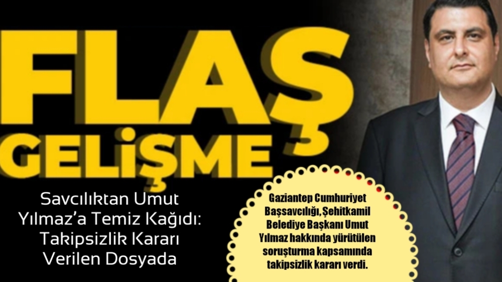 Savcılıktan Umut Yılmaz’a Temiz Kağıdı: Takipsizlik Kararı Verilen Dosyada