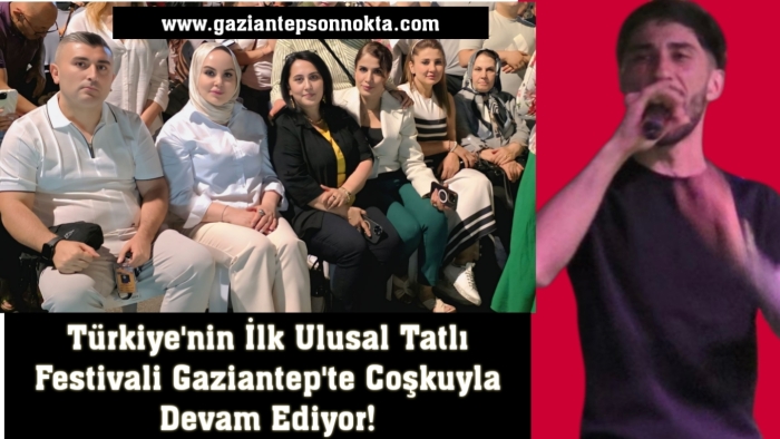 Türkiye'nin İlk Ulusal Tatlı Festivali Gaziantep'te Coşkuyla Devam Ediyor!