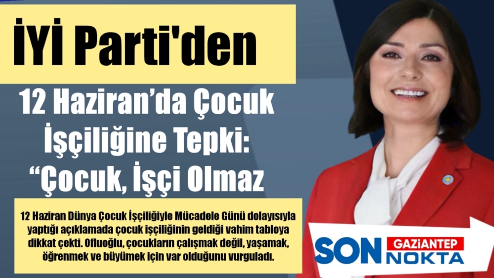 İYİ Parti'den 12 Haziran’da Çocuk İşçiliğine Tepki: “Çocuk, İşçi Olmaz!”