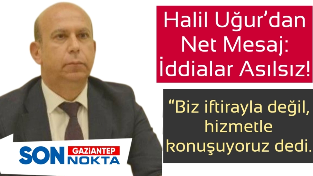 Uğur, “Biz iftirayla değil, hizmetle konuşuyoruz dedi.