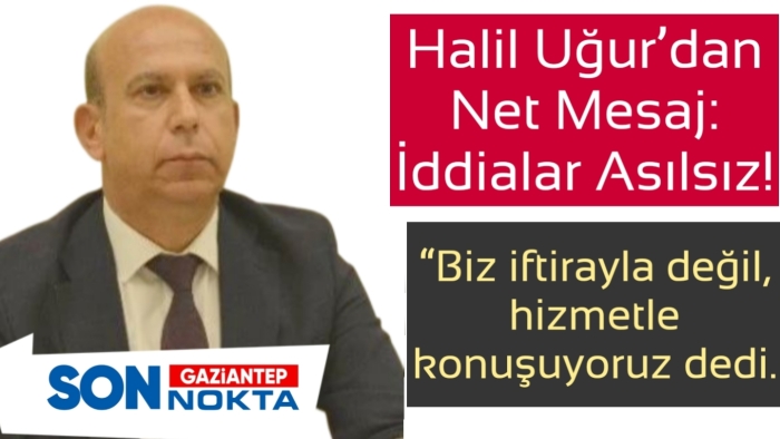 Uğur, “Biz iftirayla değil, hizmetle konuşuyoruz dedi.