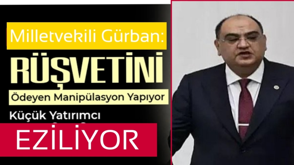 Gürban: Rüşvetini Ödeyen Manipülasyon Yapıyor, Küçük Yatırımcı Eziliyor