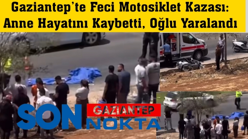 Gaziantep’te Feci Motosiklet Kazası: Anne Hayatını Kaybetti, Oğlu Yaralandı