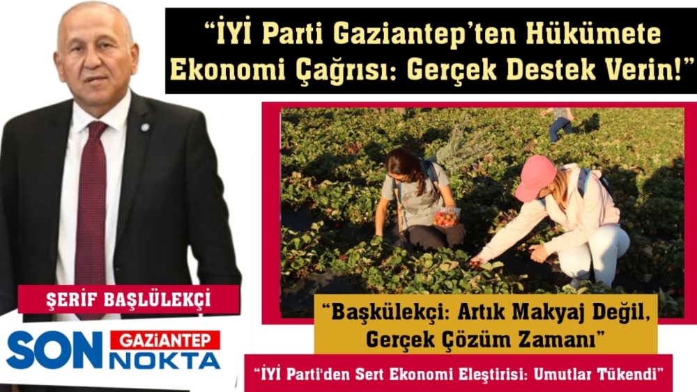 “İYİ Parti Gaziantep’ten Hükümete Ekonomi Çağrısı: Gerçek Destek Verin!”