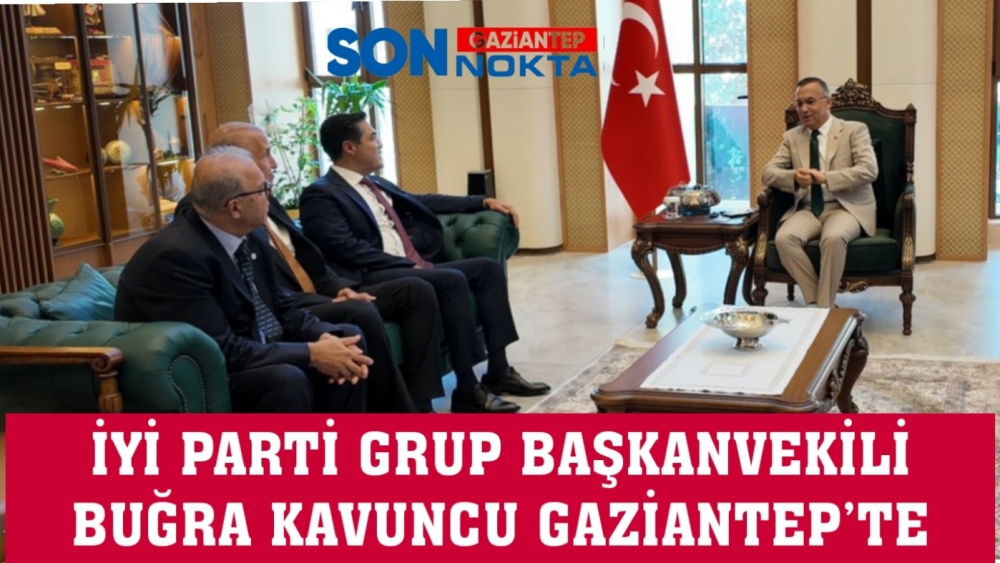 İYİ PARTİ GRUP BAŞKANVEKİLİ BUĞRA KAVUNCU GAZİANTEP’TE