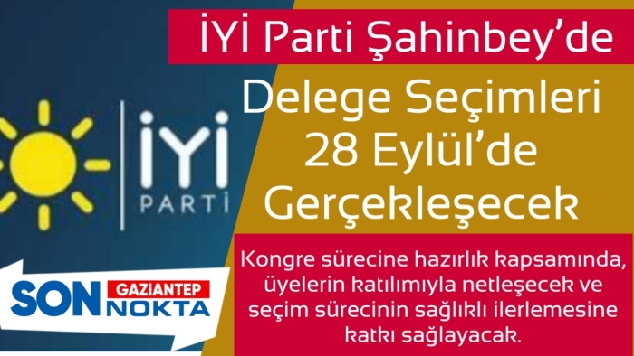 İYİ Parti Şahinbey’de Delege Seçimleri 28 Eylül’de Gerçekleşecek