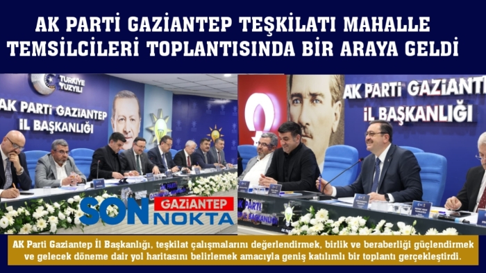 AK PARTİ GAZİANTEP TEŞKİLATI MAHALLE TEMSİLCİLERİ TOPLANTISINDA BİR ARAYA GELDİ
