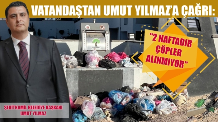 VATANDAŞTAN UMUT YILMAZ’A ÇAĞRI: “2 HAFTADIR ÇÖPLER ALINMIYOR”