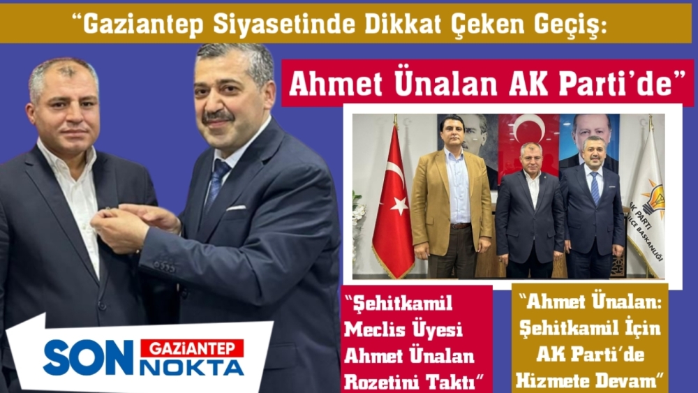 “Gaziantep Siyasetinde Dikkat Çeken Geçiş: Ahmet Ünalan AK Parti’de”