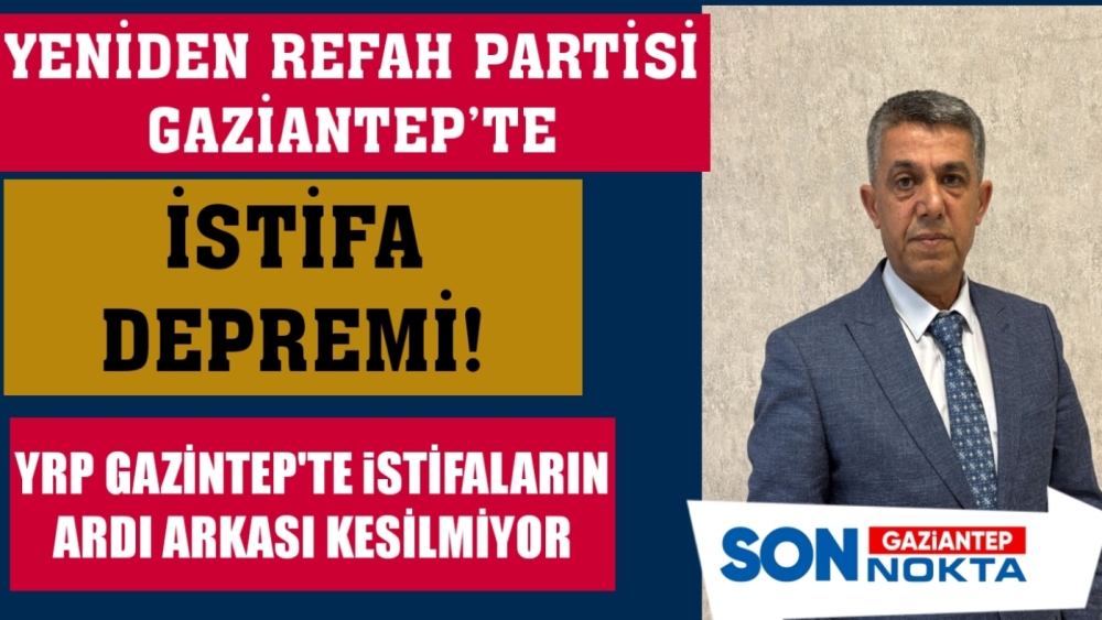 Yeniden Refah Gaziantep'te  bir istifa daha!