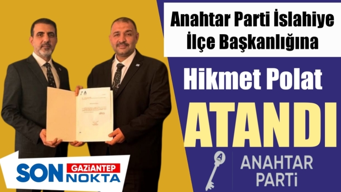 Anahtar Parti İslahiye İlçe Başkanlığına Hikmet Polat Atandı