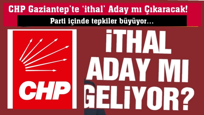 CHP Gaziantep’te “İthal Aday” krizi...  İşte detaylar