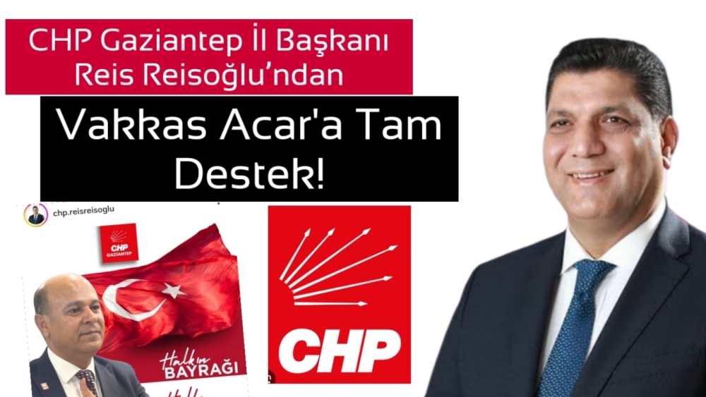 CHP Gaziantep İl Başkanı Reis Reisoğlu’ndan Vakkas Acar'a Tam Destek!