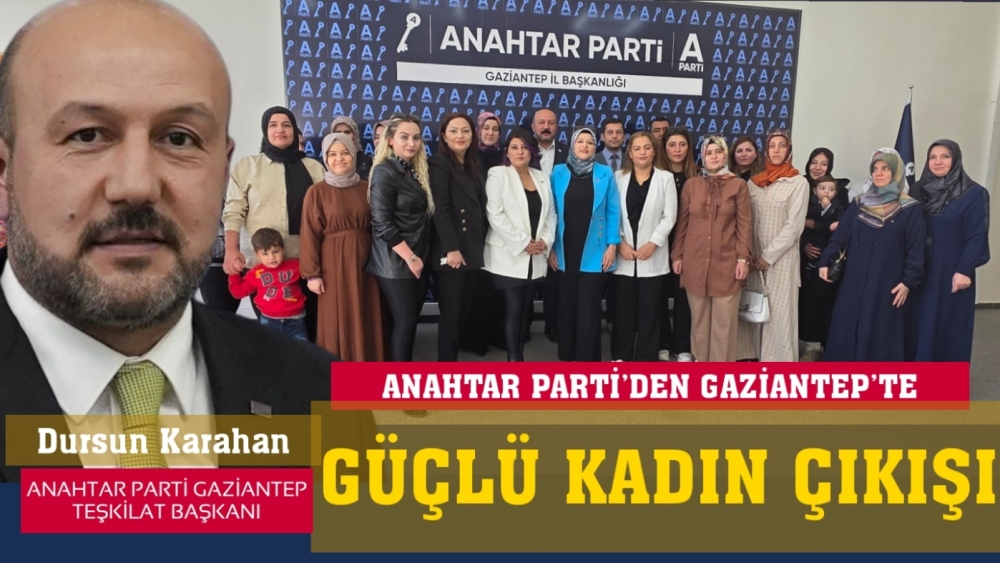 ANAHTAR PARTİ’DEN GAZİANTEP’TE GÜÇLÜ KADIN ÇIKIŞI