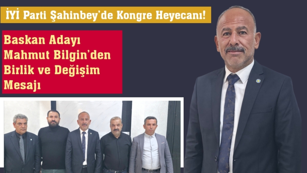 İYİ Parti Şahinbey’de Kongre Zamanı: Mahmut Bilgin’den Birlik ve Değişim Mesajı