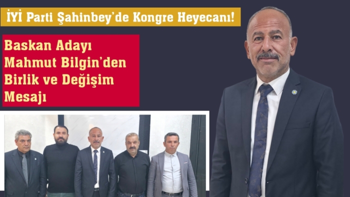 İYİ Parti Şahinbey’de Kongre Zamanı: Mahmut Bilgin’den Birlik ve Değişim Mesajı