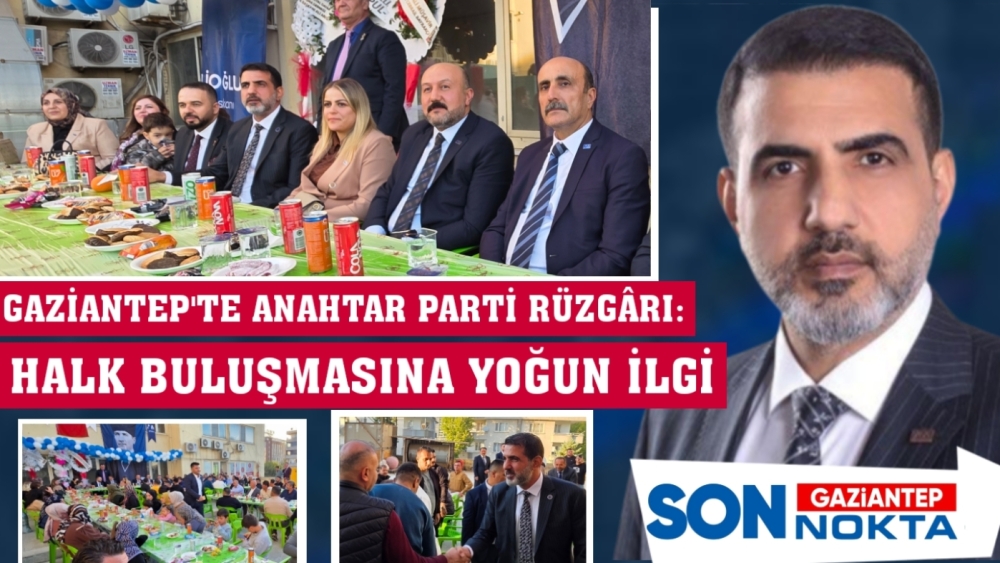 GAZİANTEP'TE ANAHTAR PARTİ RÜZGÂRI: HALK BULUŞMASINA YOĞUN İLGİ