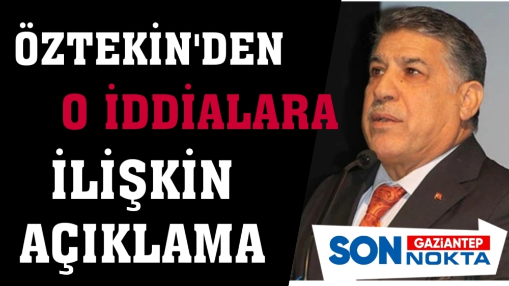 ÖZTEKİN'DEN O İDDİALARA İLİŞKİN AÇIKLAMA