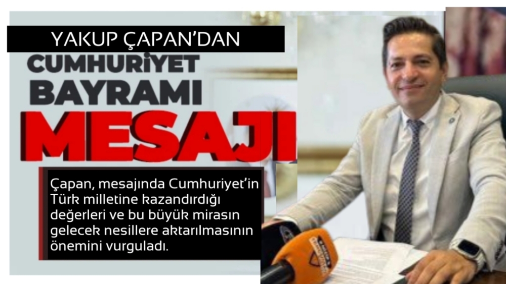 Yakup Çapan’dan 29 Ekim Cumhuriyet Bayramı Mesajı: “Cumhuriyet, Milletimizin Yeniden Doğuşudur”