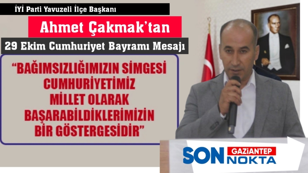 İYİ Parti Yavuzeli İlçe Başkanı Ahmet Çakmak’tan 29 Ekim Cumhuriyet Bayramı Mesajı