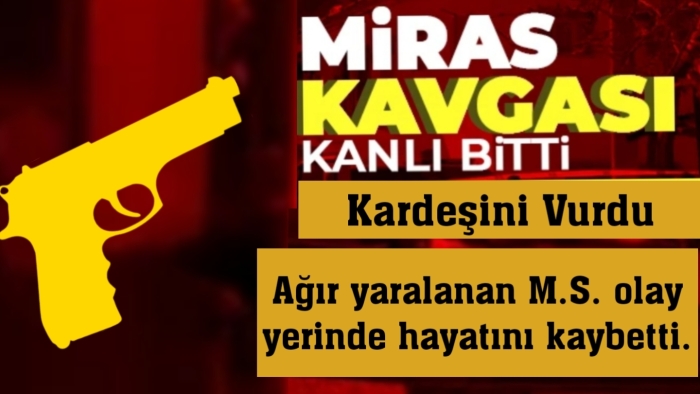 Gaziantep’te Miras Kavgası Kanlı Bitti: Kardeşini Vurdu