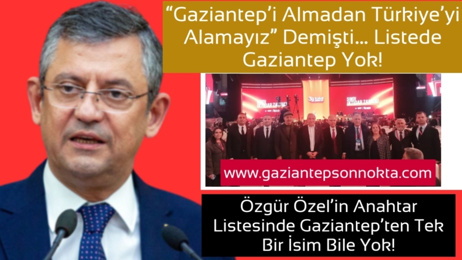 Özgür Özel,“Gaziantep’i Almadan Türkiye’yi Alamayız” Demişti… Listede Gaziantep Yok!