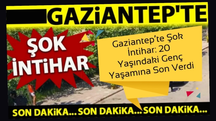 Gaziantep’te Şok İntihar: 20 Yaşındaki Genç Yaşamına Son Verdi