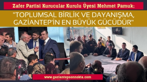 PAMUK; “TOPLUMSAL BİRLİK VE DAYANIŞMA, GAZİANTEP’İN EN BÜYÜK GÜCÜDÜR”