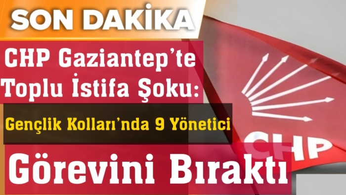 Son Dakika...CHP Gaziantep’te Toplu İstifa Şoku...
