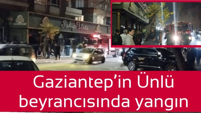 Son Dakika! Gaziantep’in ünlü beyrancısında yangın