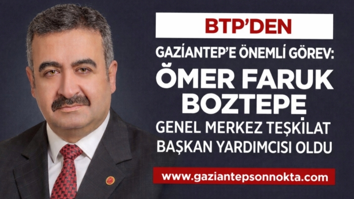 BTP’den Gaziantep’e Önemli Görev: Ömer Faruk Boztepe Genel Merkez Teşkilat Başkan Yardımcısı Oldu