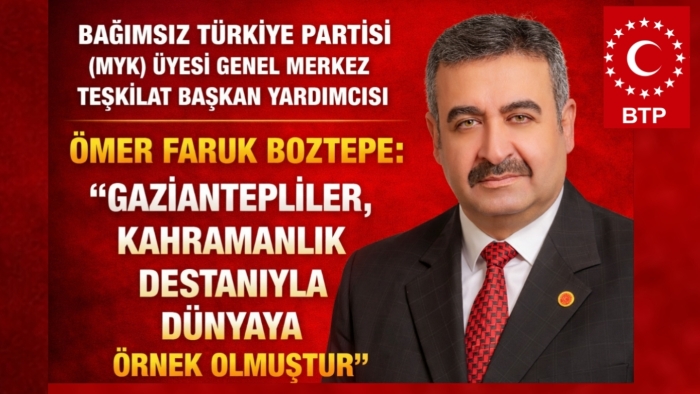 BOZTEPE:  “GAZİANTEPLİLER, KAHRAMANLIK DESTANIYLA DÜNYAYA ÖRNEK OLMUŞTUR”