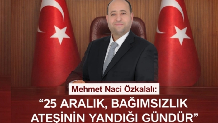 Mehmet Naci Özkalalı: “25 Aralık, Bağımsızlık Ateşinin Yandığı Gündür”