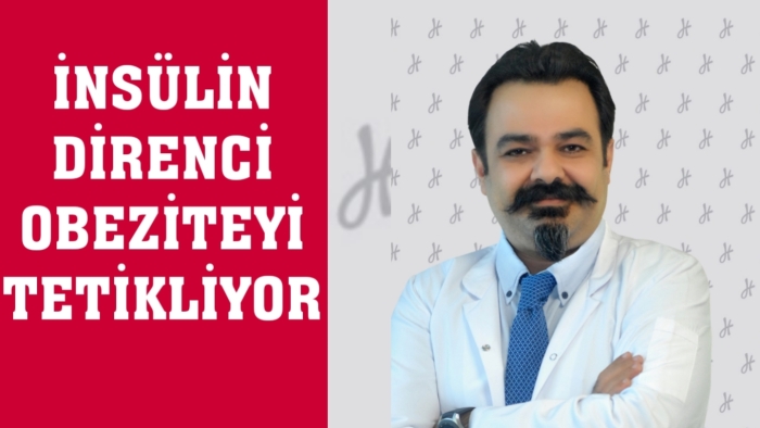 İNSÜLİN DİRENCİ OBEZİTEYİ TETİKLİYOR