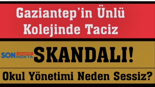 Gaziantep’in Ünlü Kolejinde Taciz Skandalı! Okul Yönetimi Neden Sessiz?